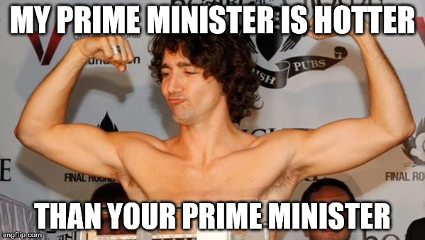 canadian prime minister | MY PRIME MINISTER IS HOTTER THAN YOUR PRIME MINISTER | image tagged in canadian prime minister,canada,prime minister,election 2015 | made w/ Imgflip meme maker