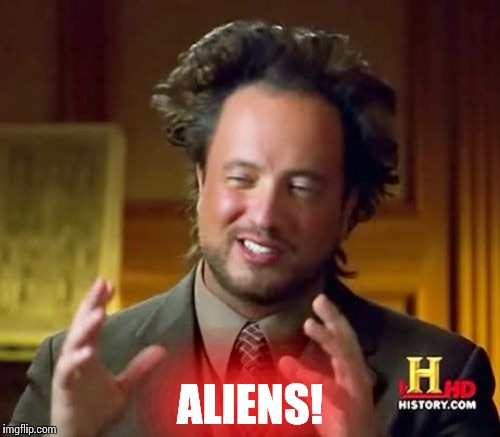 Ancient Aliens Meme | ALIENS! | image tagged in memes,ancient aliens | made w/ Imgflip meme maker