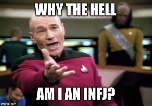 Picard Wtf | WHY THE HELL AM I AN INFJ? | image tagged in memes,picard wtf | made w/ Imgflip meme maker