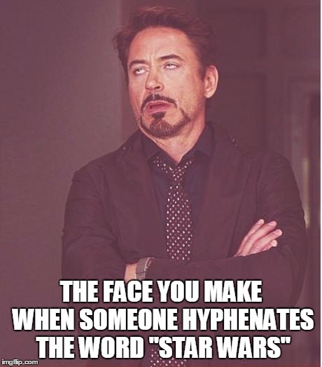 Face You Make Robert Downey Jr Meme | THE FACE YOU MAKE WHEN SOMEONE HYPHENATES THE WORD "STAR WARS" | image tagged in memes,face you make robert downey jr | made w/ Imgflip meme maker
