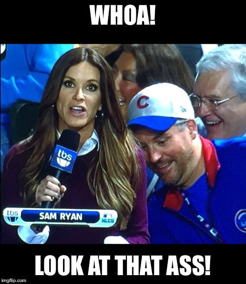 Sam Ryan has an admirer | WHOA! LOOK AT THAT ASS! | image tagged in baseball,tbs,dat ass | made w/ Imgflip meme maker