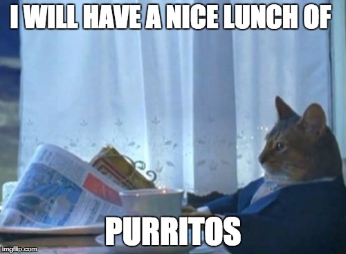 I Should Buy A Boat Cat | I WILL HAVE A NICE LUNCH OF PURRITOS | image tagged in memes,i should buy a boat cat | made w/ Imgflip meme maker