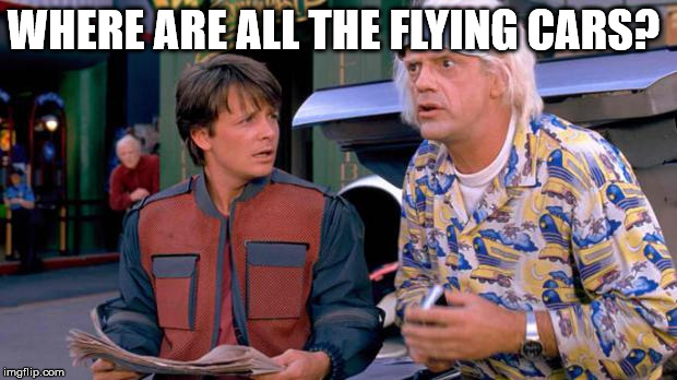 Back to the Future | WHERE ARE ALL THE FLYING CARS? | image tagged in back to the future | made w/ Imgflip meme maker