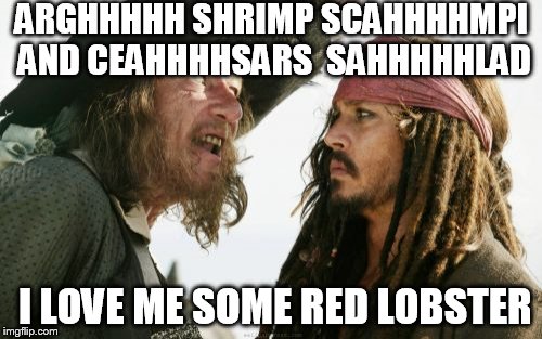 Barbosa And Sparrow | ARGHHHHH SHRIMP SCAHHHHMPI AND CEAHHHHSARS  SAHHHHHLAD I LOVE ME SOME RED LOBSTER | image tagged in memes,barbosa and sparrow | made w/ Imgflip meme maker