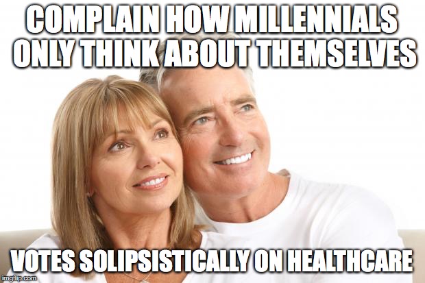 Baby Boomers | COMPLAIN HOW MILLENNIALS ONLY THINK ABOUT THEMSELVES VOTES SOLIPSISTICALLY ON HEALTHCARE | image tagged in baby boomers | made w/ Imgflip meme maker