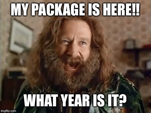 True story: ordered a hat. Waited a week and a half. They mixed up my order. Still don't have that hat. | MY PACKAGE IS HERE!! WHAT YEAR IS IT? | image tagged in what year is it,memes | made w/ Imgflip meme maker