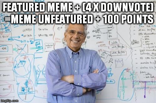 Engineering Professor | FEATURED MEME + (4 X DOWNVOTE) =MEME UNFEATURED + 100 POINTS | image tagged in memes,engineering professor | made w/ Imgflip meme maker