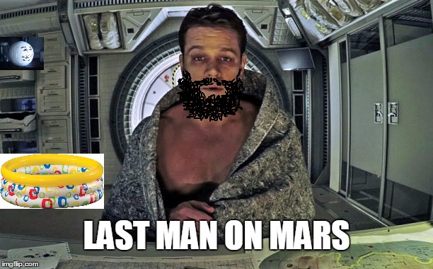 The Martian | LAST MAN ON MARS | image tagged in the martian | made w/ Imgflip meme maker
