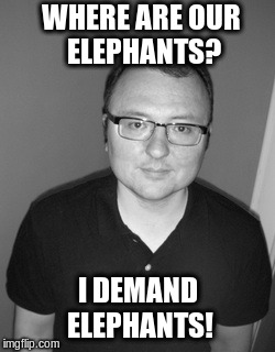 Jason Colavito demands elephants | WHERE ARE OUR ELEPHANTS? I DEMAND ELEPHANTS! | image tagged in memes,jason colavito | made w/ Imgflip meme maker