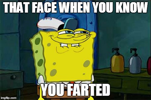 Don't You Squidward | THAT FACE WHEN YOU KNOW YOU FARTED | image tagged in memes,dont you squidward | made w/ Imgflip meme maker