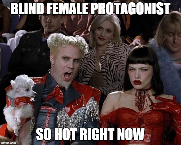 Mugatu So Hot Right Now | BLIND FEMALE PROTAGONIST SO HOT RIGHT NOW | image tagged in memes,mugatu so hot right now | made w/ Imgflip meme maker