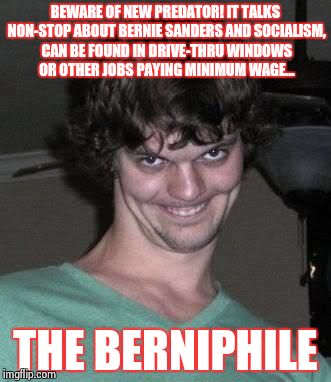 Creepy guy  | BEWARE OF NEW PREDATOR! IT TALKS NON-STOP ABOUT BERNIE SANDERS AND SOCIALISM, CAN BE FOUND IN DRIVE-THRU WINDOWS OR OTHER JOBS PAYING MINIMU | image tagged in creepy guy  | made w/ Imgflip meme maker