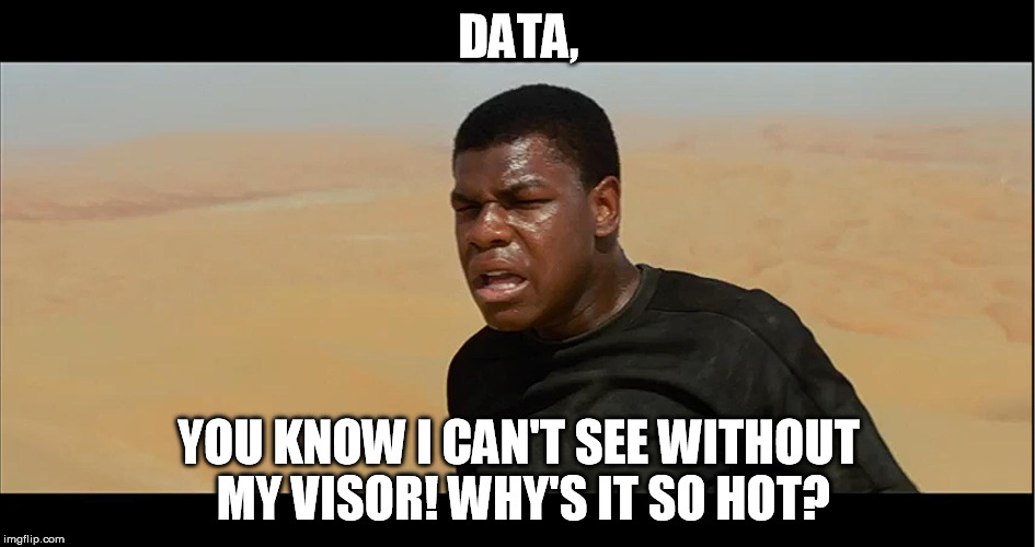 Is that Lavar Burton? | DATA, YOU KNOW I CAN'T SEE WITHOUT MY VISOR! WHY'S IT SO HOT? | image tagged in finn laforge,disney killed star wars | made w/ Imgflip meme maker