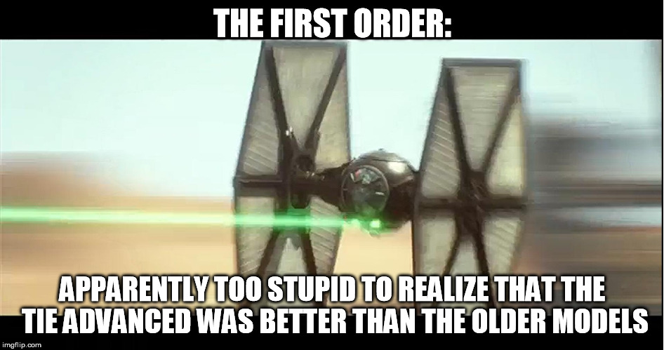 Not to mention that the drag off the wings would probably rip them off | THE FIRST ORDER: APPARENTLY TOO STUPID TO REALIZE THAT THE TIE ADVANCED WAS BETTER THAN THE OLDER MODELS | image tagged in why are we still using th eold ties,disney killed star wars | made w/ Imgflip meme maker