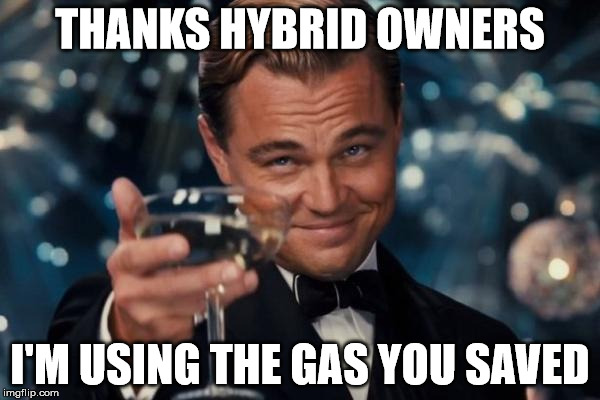 Leonardo Dicaprio Cheers Meme | THANKS HYBRID OWNERS I'M USING THE GAS YOU SAVED | image tagged in memes,leonardo dicaprio cheers | made w/ Imgflip meme maker