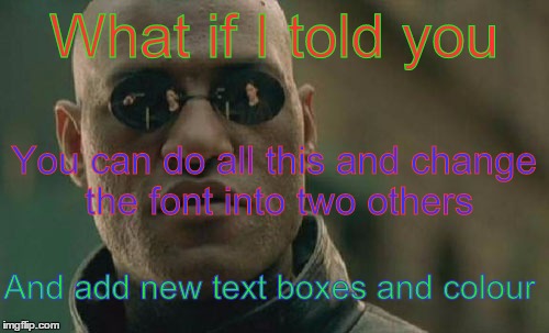 Matrix Morpheus Meme | What if I told you You can do all this and change the font into two others And add new text boxes and colour | image tagged in memes,matrix morpheus | made w/ Imgflip meme maker