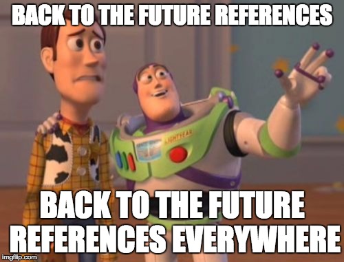 Where we're going, we won't need memes. | BACK TO THE FUTURE REFERENCES BACK TO THE FUTURE REFERENCES EVERYWHERE | image tagged in memes,x x everywhere,back to the future 2015 | made w/ Imgflip meme maker