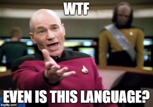 Picard Wtf Meme | WTF EVEN IS THIS LANGUAGE? | image tagged in memes,picard wtf | made w/ Imgflip meme maker