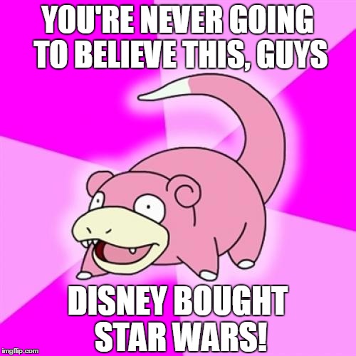 YOU'RE NEVER GOING TO BELIEVE THIS, GUYS DISNEY BOUGHT STAR WARS! | made w/ Imgflip meme maker