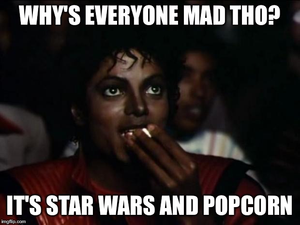 Michael Jackson Popcorn | WHY'S EVERYONE MAD THO? IT'S STAR WARS AND POPCORN | image tagged in memes,michael jackson popcorn | made w/ Imgflip meme maker