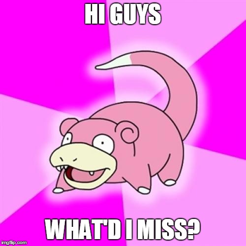 HI GUYS WHAT'D I MISS? | made w/ Imgflip meme maker