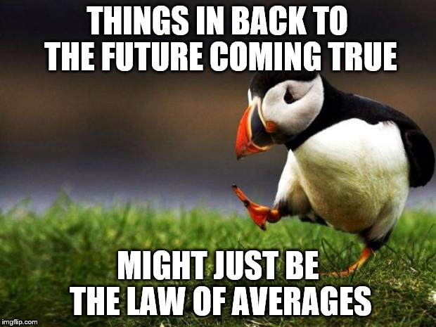 Unpopular Opinion Puffin | THINGS IN BACK TO THE FUTURE COMING TRUE MIGHT JUST BE THE LAW OF AVERAGES | image tagged in memes,unpopular opinion puffin | made w/ Imgflip meme maker