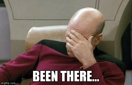 Captain Picard Facepalm Meme | BEEN THERE... | image tagged in memes,captain picard facepalm | made w/ Imgflip meme maker