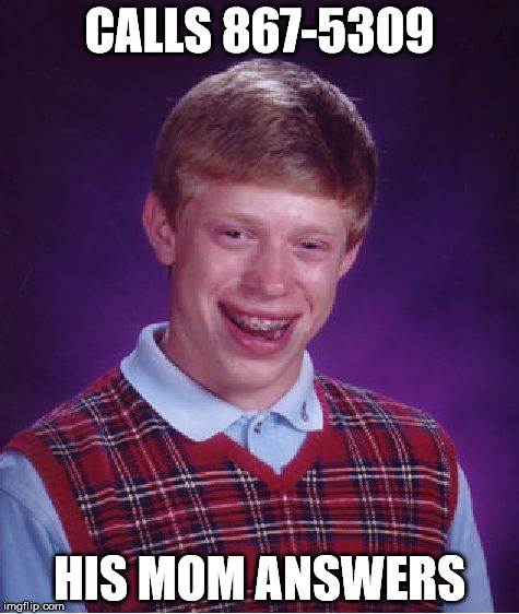 Bad Luck Brian | CALLS 867-5309 HIS MOM ANSWERS | image tagged in memes,bad luck brian | made w/ Imgflip meme maker