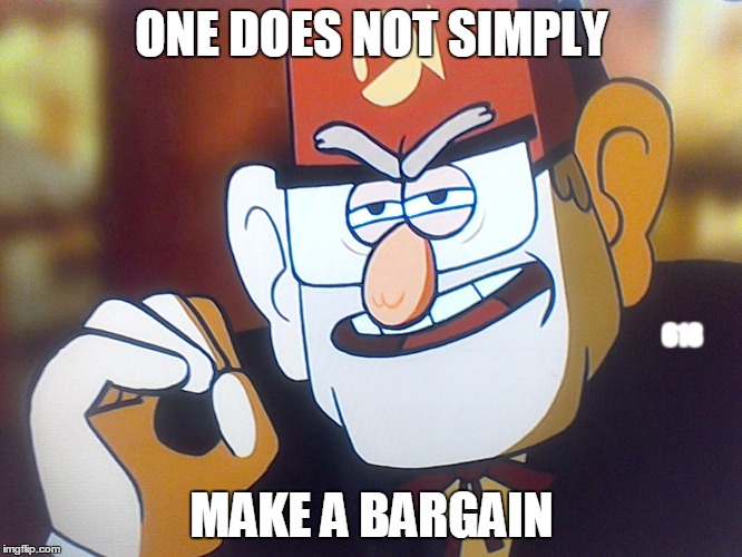 Grunkle Stan: One does not simply | ONE DOES NOT SIMPLY MAKE A BARGAIN 618 | image tagged in grunkle stan one does not simply | made w/ Imgflip meme maker