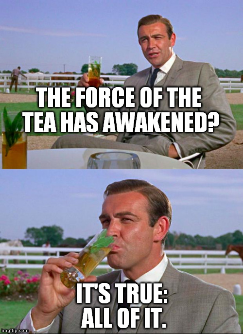 Sean Connery > Kermit | THE FORCE OF THE TEA HAS AWAKENED? IT'S TRUE: ALL OF IT. | image tagged in sean connery  kermit | made w/ Imgflip meme maker