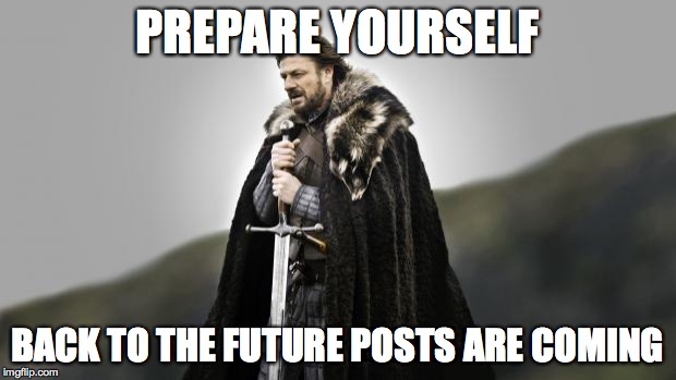 ned stark wide | PREPARE YOURSELF BACK TO THE FUTURE POSTS ARE COMING | image tagged in ned stark wide | made w/ Imgflip meme maker