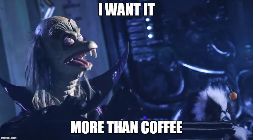 ziltoid | I WANT IT MORE THAN COFFEE | image tagged in ziltoid | made w/ Imgflip meme maker