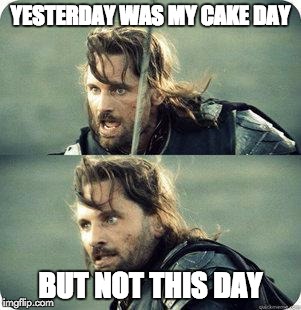 ... because viggo's birthday was yesterday, October 20 ...
 | YESTERDAY WAS MY CAKE DAY BUT NOT THIS DAY | image tagged in aragornnotthisday | made w/ Imgflip meme maker