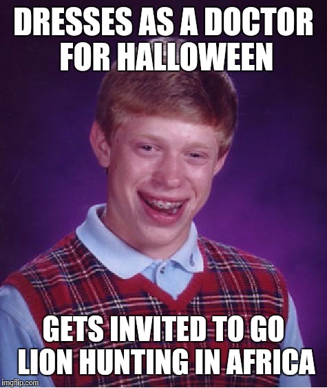 DRESSES AS A DOCTOR FOR HALLOWEEN GETS INVITED TO GO LION HUNTING IN AFRICA | image tagged in memes,bad luck brian | made w/ Imgflip meme maker