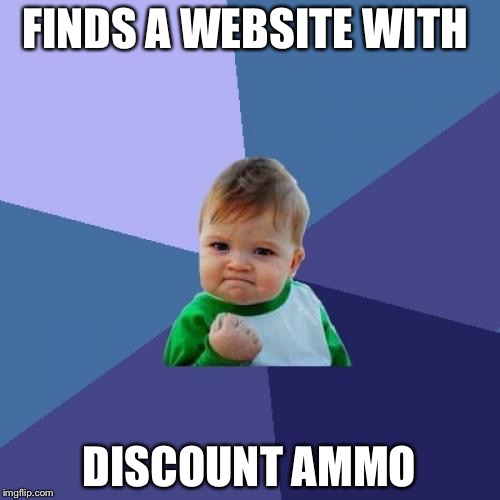 Success Kid Meme | FINDS A WEBSITE WITH DISCOUNT AMMO | image tagged in memes,success kid | made w/ Imgflip meme maker