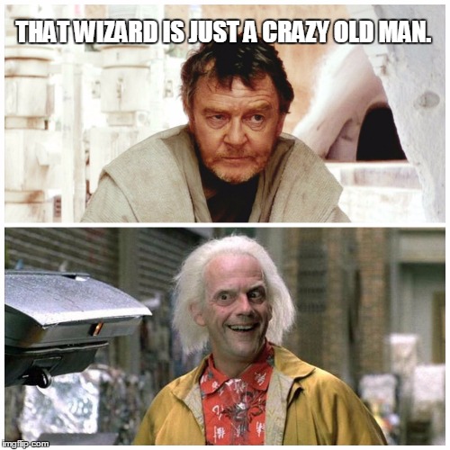 THAT WIZARD IS JUST A CRAZY OLD MAN. | image tagged in back to the future,star wars,doc brown,obi wan kenobi | made w/ Imgflip meme maker