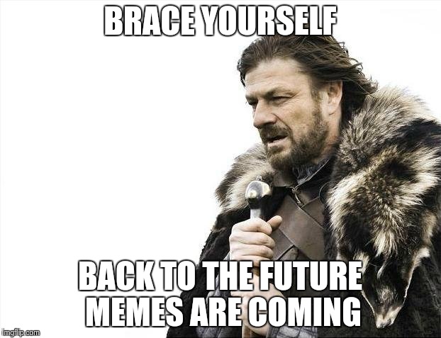 Back to the Future Day
Oct 21 2015 4:29 | BRACE YOURSELF BACK TO THE FUTURE MEMES ARE COMING | image tagged in memes,brace yourselves x is coming,back to the future | made w/ Imgflip meme maker