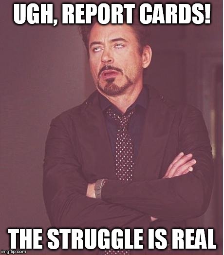 Face You Make Robert Downey Jr Meme | UGH, REPORT CARDS! THE STRUGGLE IS REAL | image tagged in memes,face you make robert downey jr | made w/ Imgflip meme maker