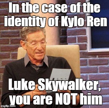 Maury Lie Detector | In the case of the identity of Kylo Ren Luke Skywalker, you are NOT him | image tagged in memes,maury lie detector | made w/ Imgflip meme maker