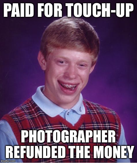 Bad Luck Brian Meme | PAID FOR TOUCH-UP PHOTOGRAPHER REFUNDED THE MONEY | image tagged in memes,bad luck brian | made w/ Imgflip meme maker