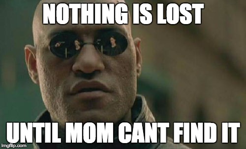 Matrix Morpheus | NOTHING IS LOST UNTIL MOM CANT FIND IT | image tagged in memes,matrix morpheus | made w/ Imgflip meme maker