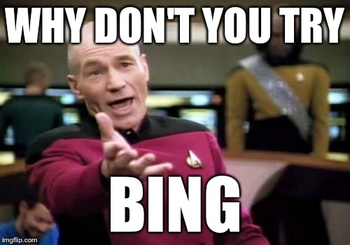 Picard Wtf Meme | WHY DON'T YOU TRY BING | image tagged in memes,picard wtf | made w/ Imgflip meme maker