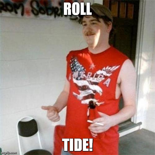 Redneck Randal | ROLL TIDE! | image tagged in memes,redneck randal | made w/ Imgflip meme maker