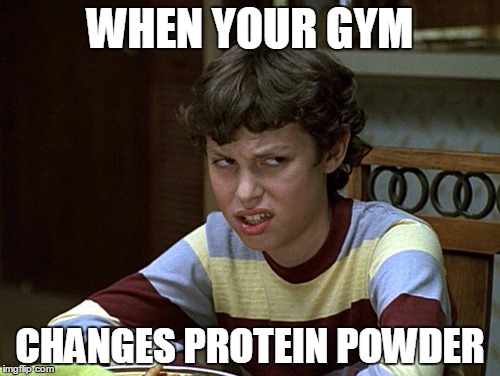 Gym Problems | WHEN YOUR GYM CHANGES PROTEIN POWDER | image tagged in gym,protein,powder,gross,problems,gym problems | made w/ Imgflip meme maker