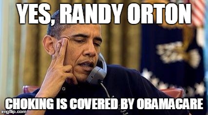Obama On Phone | YES, RANDY ORTON CHOKING IS COVERED BY OBAMACARE | image tagged in obama on phone | made w/ Imgflip meme maker