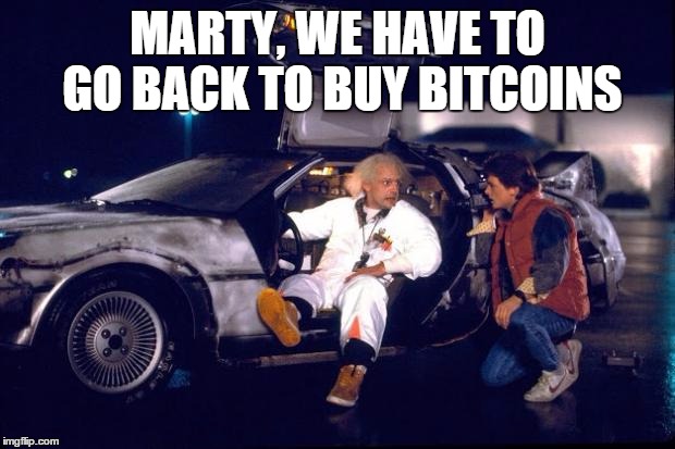 Back to the future | MARTY, WE HAVE TO GO BACK TO BUY BITCOINS | image tagged in back to the future,funny | made w/ Imgflip meme maker
