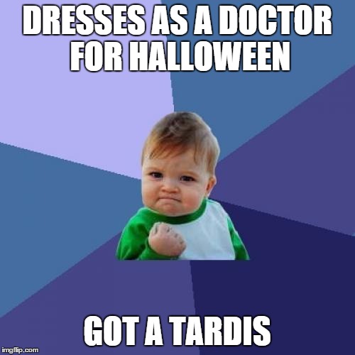 Success Kid | DRESSES AS A DOCTOR FOR HALLOWEEN GOT A TARDIS | image tagged in memes,success kid | made w/ Imgflip meme maker