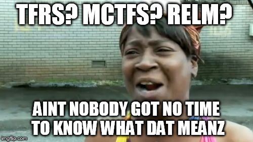 Ain't Nobody Got Time For That | TFRS? MCTFS? RELM? AINT NOBODY GOT NO TIME TO KNOW WHAT DAT MEANZ | image tagged in memes,aint nobody got time for that | made w/ Imgflip meme maker