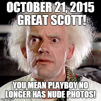OCTOBER 21, 2015 GREAT SCOTT! YOU MEAN PLAYBOY NO LONGER HAS NUDE PHOTOS! | image tagged in doc brown | made w/ Imgflip meme maker
