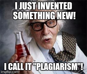 Inventoris | I JUST INVENTED SOMETHING NEW! I CALL IT "PLAGIARISM"! | image tagged in inventoris | made w/ Imgflip meme maker